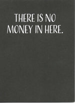 There Is No Money In Here Card