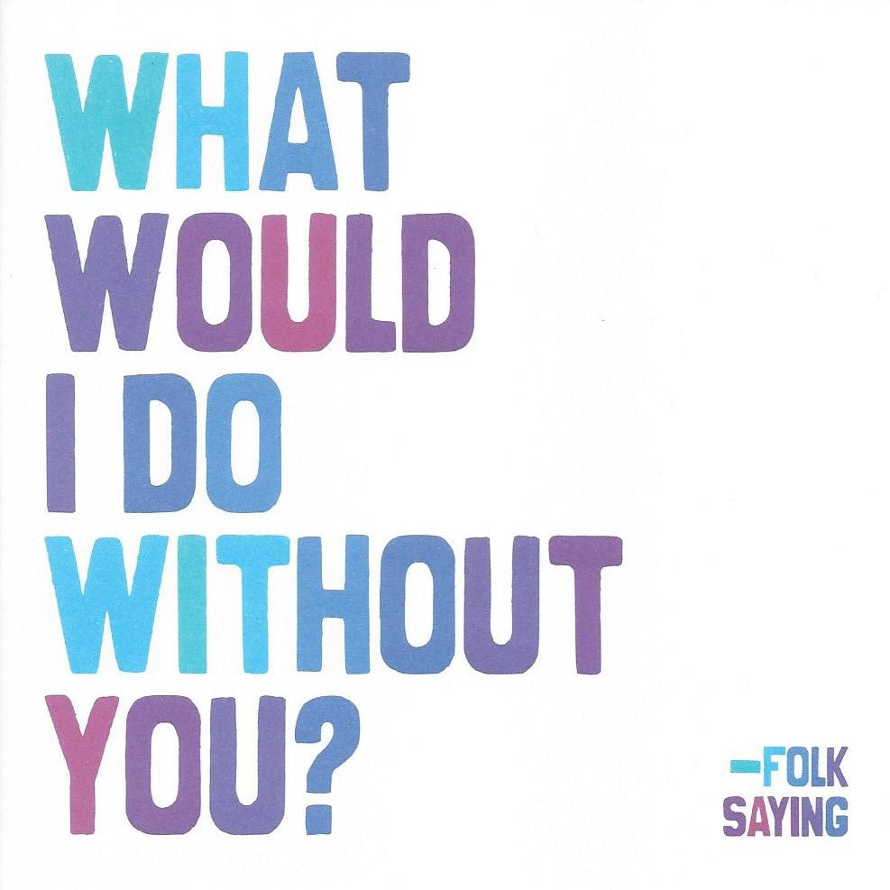 Folk Saying "What Would I Do Without You" Card