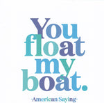 Saying "You Float My Boat" Card